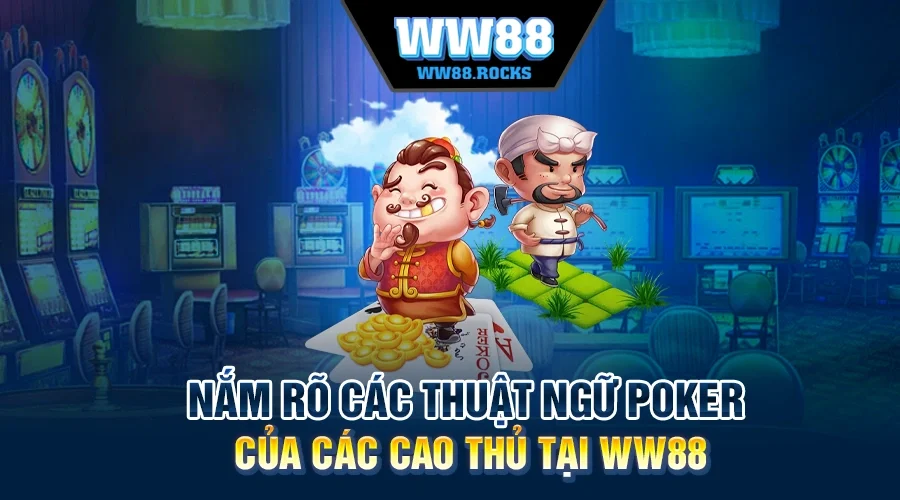 Nắm Rõ Các Thuật Ngữ Poker Của Các Cao Thủ Tại WW88